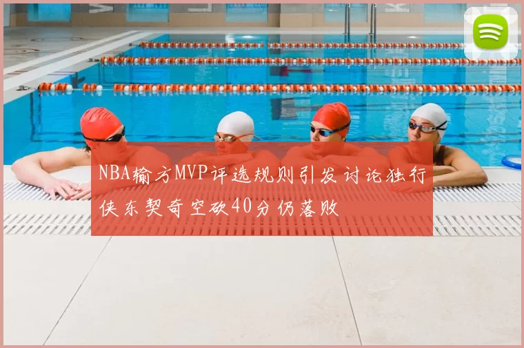NBA输方MVP评选规则引发讨论独行侠东契奇空砍40分仍落败